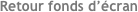 Retour fonds d’écran