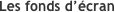 Les fonds d’écran